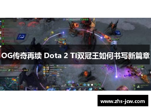 OG传奇再续 Dota 2 TI双冠王如何书写新篇章 OG传奇再续 Dota 2 TI双冠王如何书写新篇章
