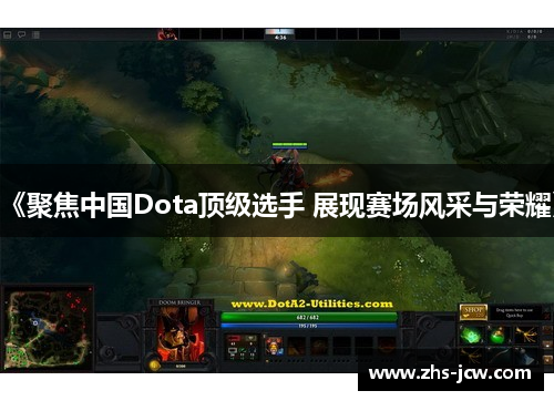 《聚焦中国Dota顶级选手 展现赛场风采与荣耀》 《聚焦中国Dota顶级选手 展现赛场风采与荣耀》