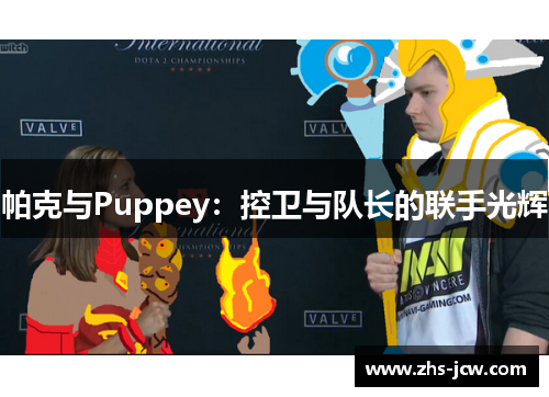 帕克与Puppey:控卫与队长的联手光辉 帕克与Puppey:控卫与队长的联手光辉